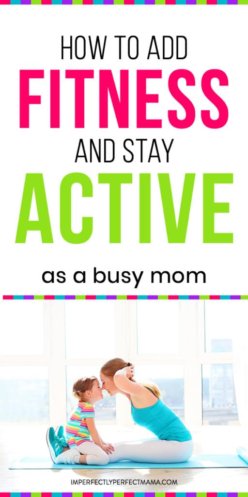 How to Add Fitness and Stay Active as a Busy Mom - Imperfectly Perfect Mama