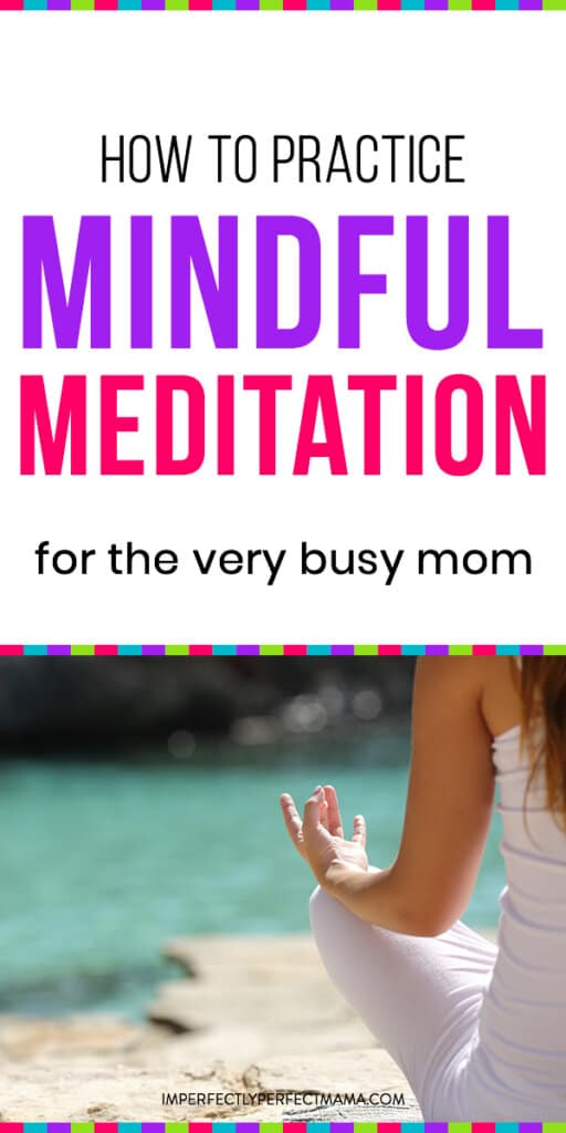 Learn How to Practice Mindful Meditation For Moms - Imperfectly Perfect ...