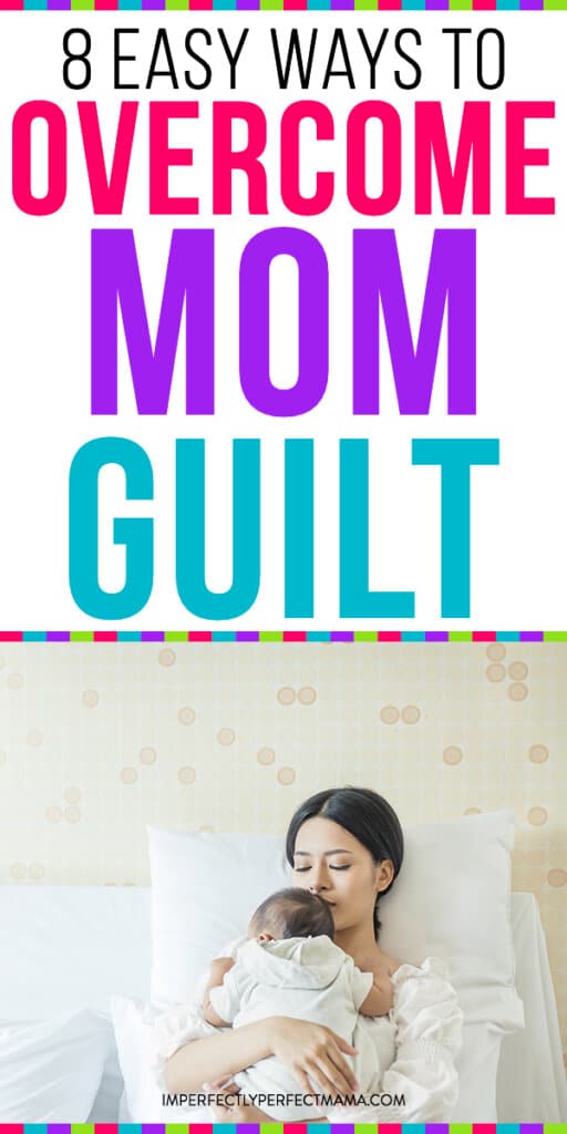 8 Ways to Overcome Mom Guilt - Imperfectly Perfect Mama