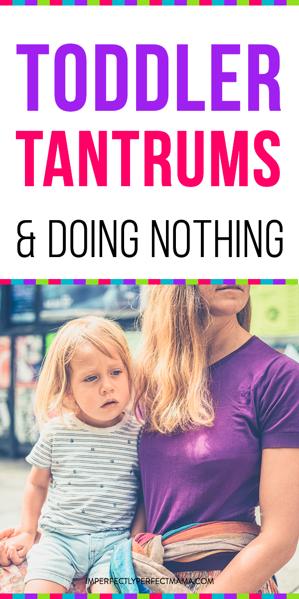 Toddler Tantrums And Doing Nothing About It Imperfectly Perfect Mama